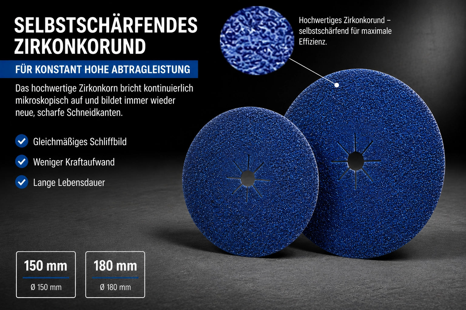 Selbstschärfendes Zirkonkorund sorgt für konstant hohe Schleifleistung, lange Lebensdauer und gleichmäßigen Materialabtrag.